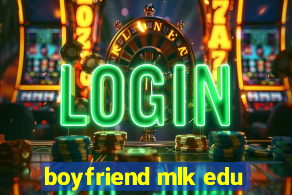 boyfriend mlk edu